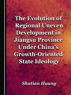 cover image of The Evolution of Regional Uneven Development in Jiangsu Province Under China's Growth-Oriented State Ideology